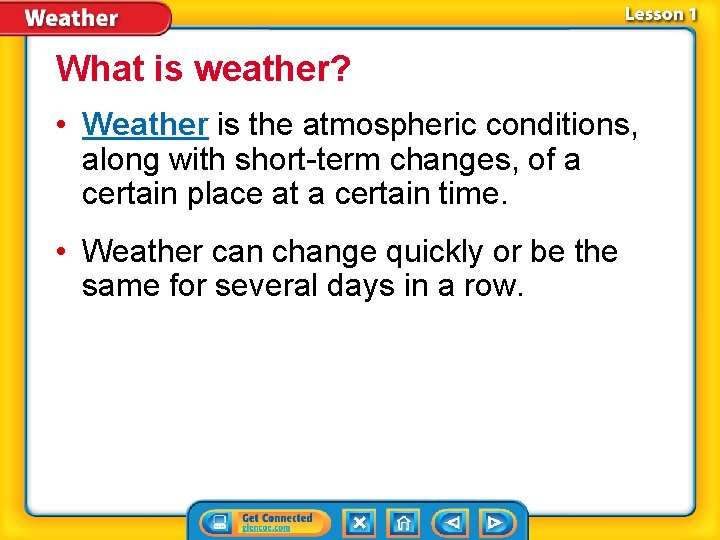 What is weather? • Weather is the atmospheric conditions, along with short-term changes, of