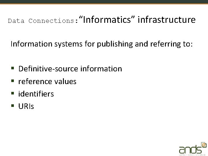 Data Connections: “Informatics” infrastructure Information systems for publishing and referring to: § § Definitive-source