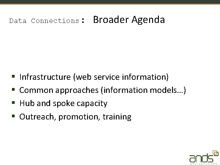 Data Connections: § § Broader Agenda Infrastructure (web service information) Common approaches (information models…)