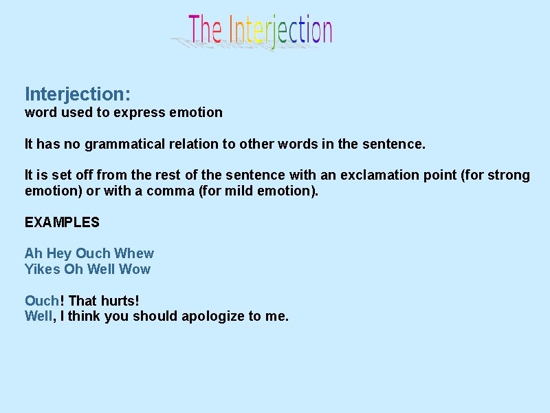 Interjection: word used to express emotion It has no grammatical relation to other words