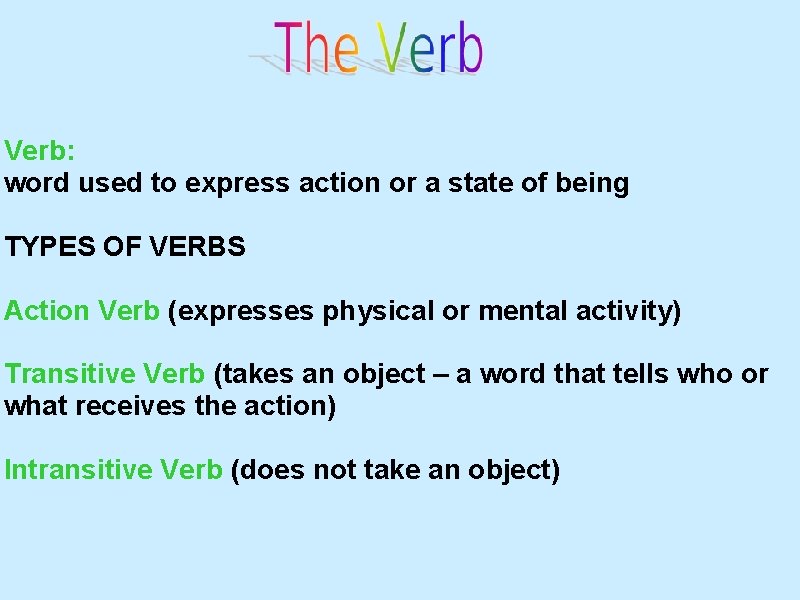 Verb: word used to express action or a state of being TYPES OF VERBS