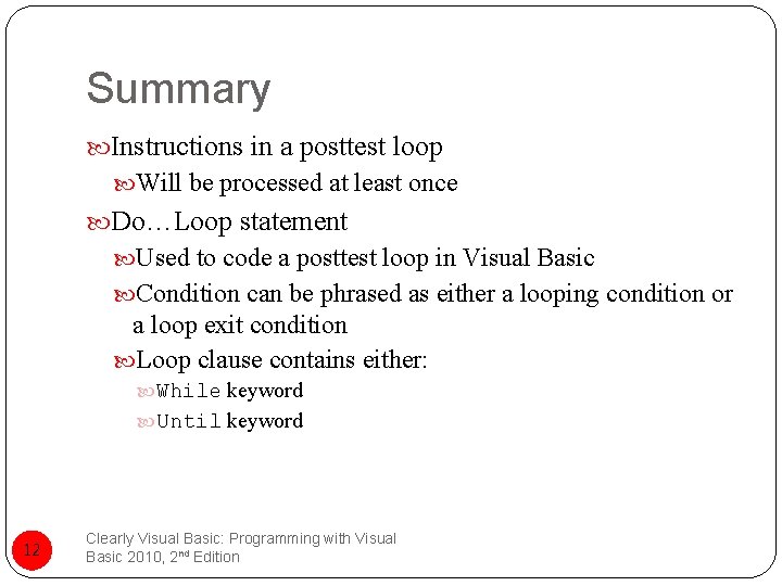 Summary Instructions in a posttest loop Will be processed at least once Do…Loop statement