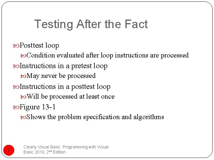 Testing After the Fact Posttest loop Condition evaluated after loop instructions are processed Instructions