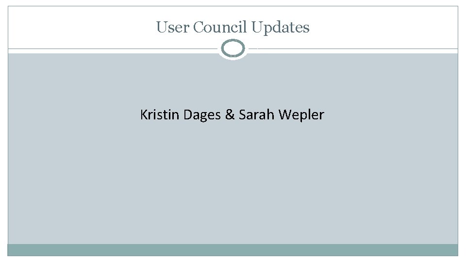 User Council Updates Kristin Dages & Sarah Wepler 