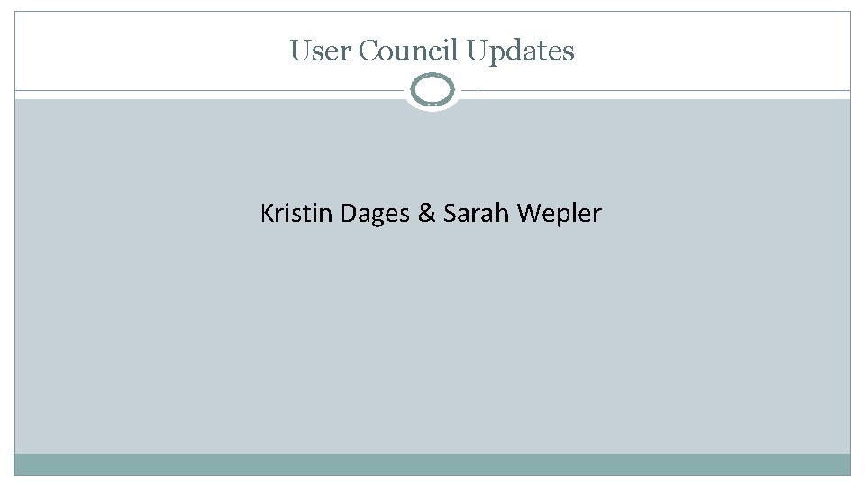 User Council Updates Kristin Dages & Sarah Wepler 