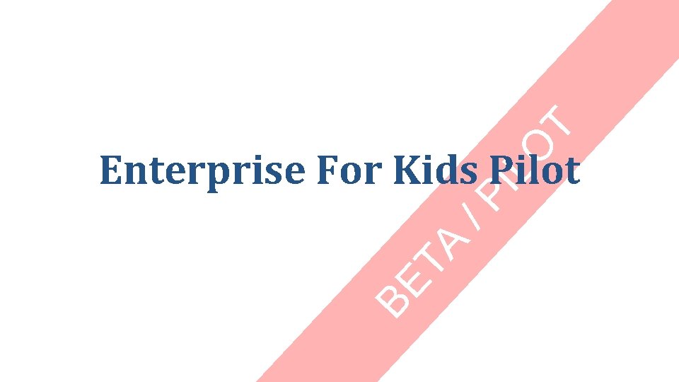 T IL O BE TA /P Enterprise For Kids Pilot 