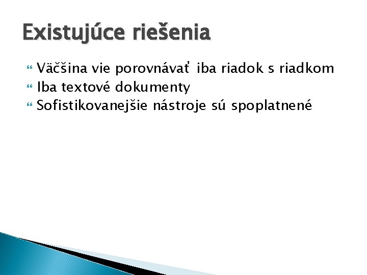 Existujúce riešenia Väčšina vie porovnávať iba riadok s riadkom Iba textové dokumenty Sofistikovanejšie nástroje