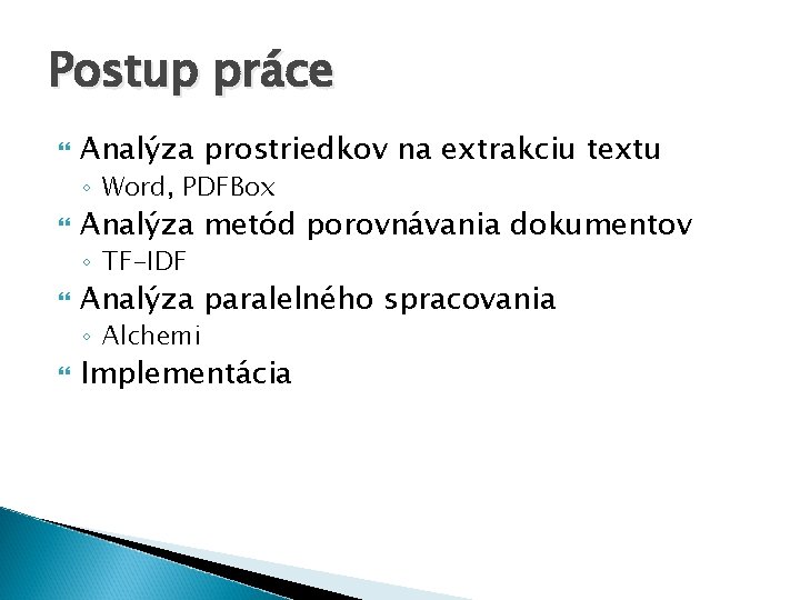 Postup práce Analýza prostriedkov na extrakciu textu ◦ Word, PDFBox Analýza metód porovnávania dokumentov