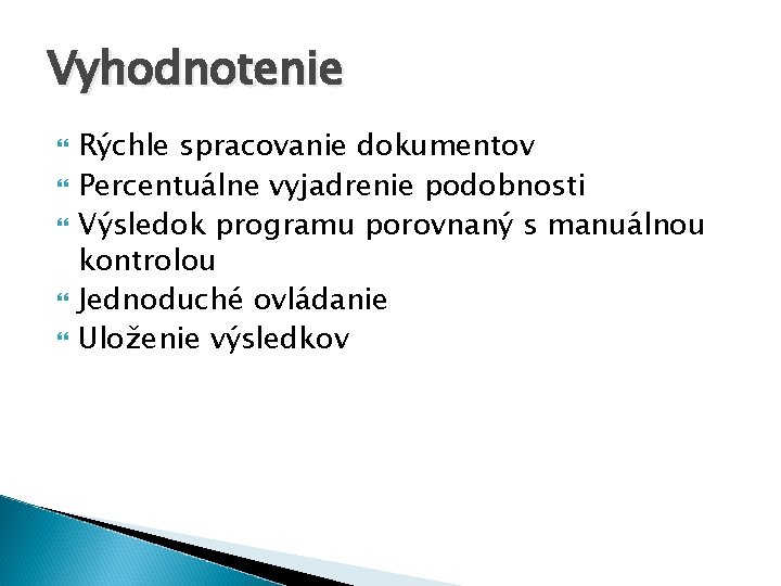 Vyhodnotenie Rýchle spracovanie dokumentov Percentuálne vyjadrenie podobnosti Výsledok programu porovnaný s manuálnou kontrolou Jednoduché