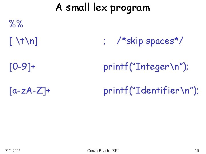 A small lex program %% [ tn] ; [0 -9]+ printf(“Integern”); [a-z. A-Z]+ printf(“Identifiern”);