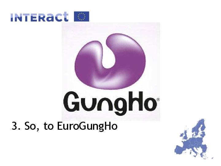 3. So, to Euro. Gung. Ho 