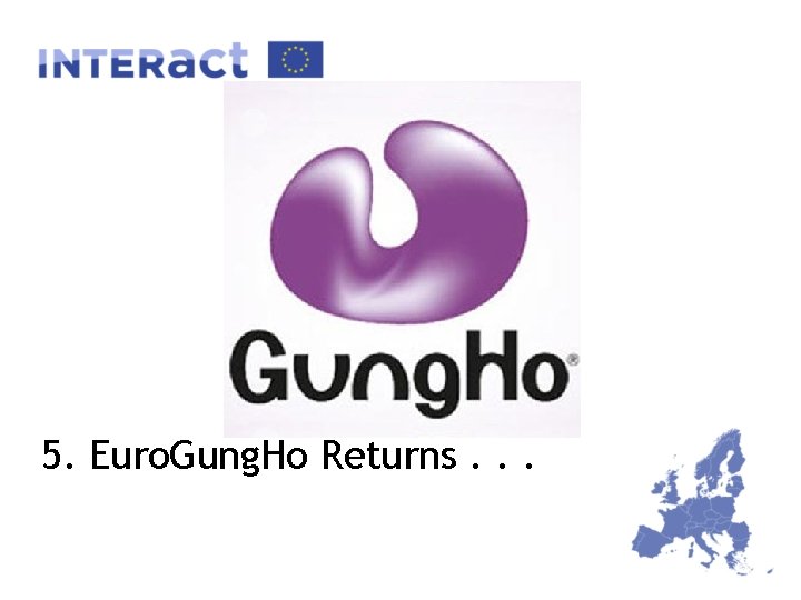 5. Euro. Gung. Ho Returns. . . 
