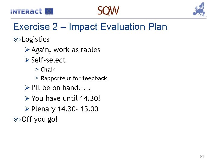 Exercise 2 – Impact Evaluation Plan Logistics Ø Again, work as tables Ø Self-select