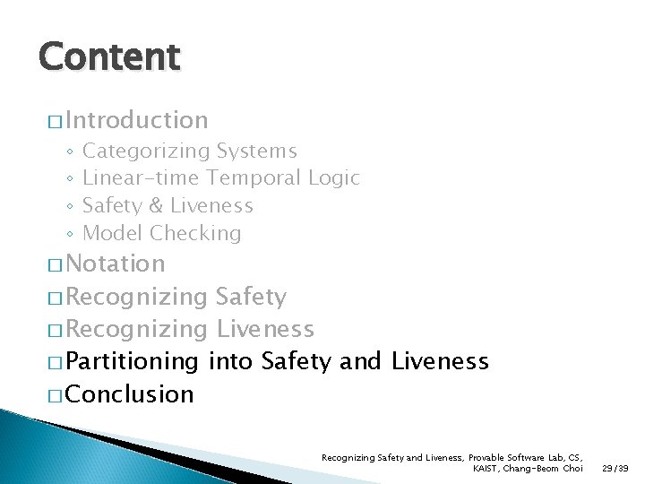 Content � Introduction ◦ ◦ Categorizing Systems Linear-time Temporal Logic Safety & Liveness Model