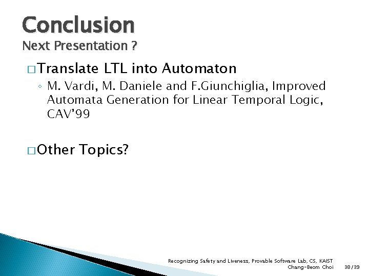 Conclusion Next Presentation ? � Translate LTL into Automaton ◦ M. Vardi, M. Daniele
