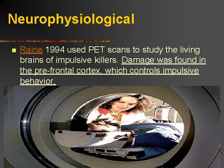 Neurophysiological n Raine 1994 used PET scans to study the living brains of impulsive