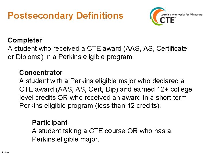 Postsecondary Definitions Completer A student who received a CTE award (AAS, Certificate or Diploma)