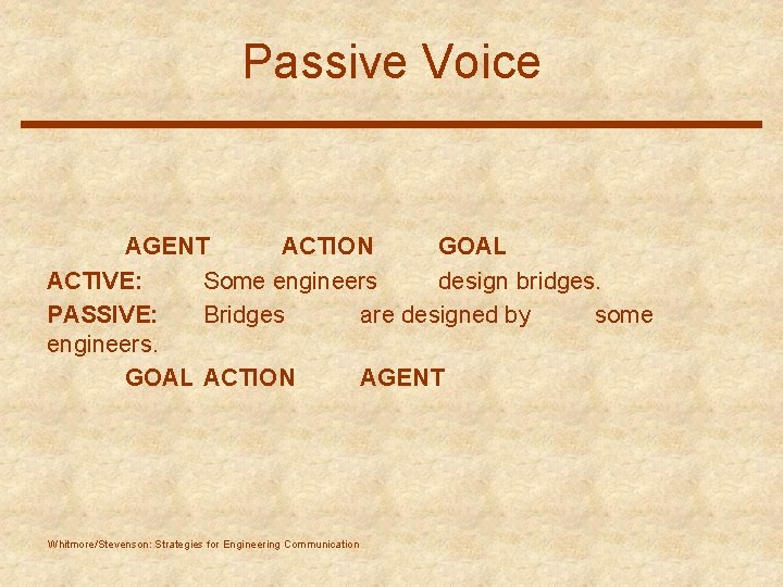 Passive Voice AGENT ACTION GOAL ACTIVE: Some engineers design bridges. PASSIVE: Bridges are designed