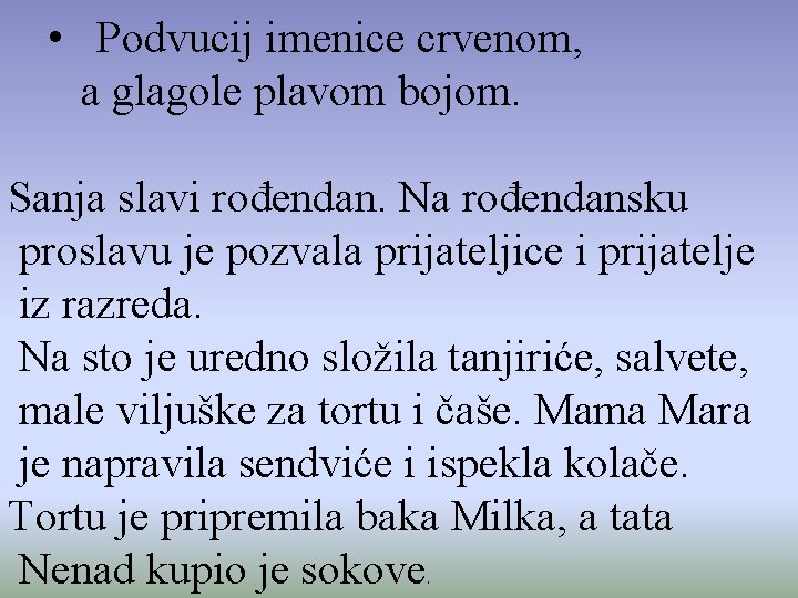  • Podvucij imenice crvenom, a glagole plavom bojom. Sanja slavi rođendan. Na rođendansku