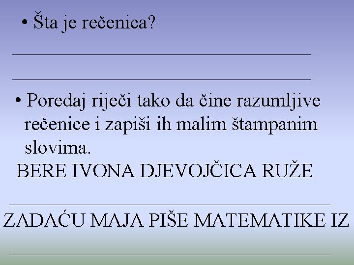  • Šta je rečenica? • Poredaj riječi tako da čine razumljive rečenice i