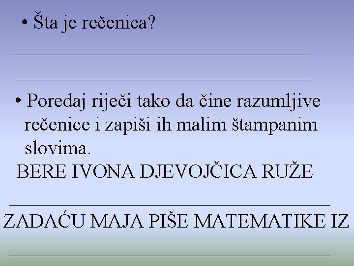  • Šta je rečenica? • Poredaj riječi tako da čine razumljive rečenice i