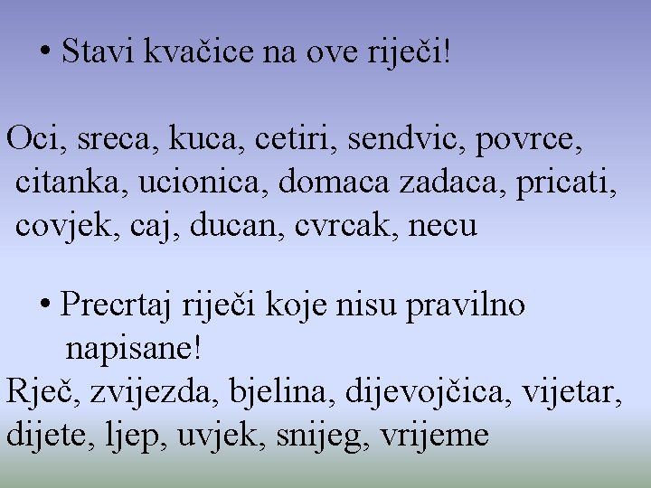  • Stavi kvačice na ove riječi! Oci, sreca, kuca, cetiri, sendvic, povrce, citanka,