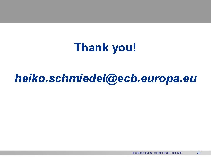 Thank you! heiko. schmiedel@ecb. europa. eu 22 