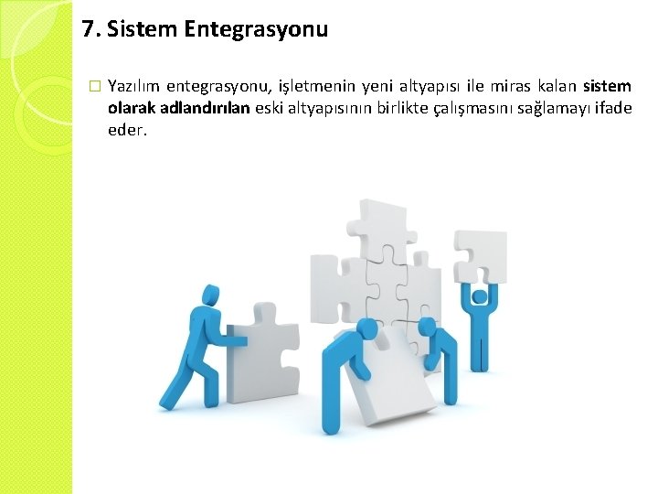 7. Sistem Entegrasyonu � Yazılım entegrasyonu, işletmenin yeni altyapısı ile miras kalan sistem olarak