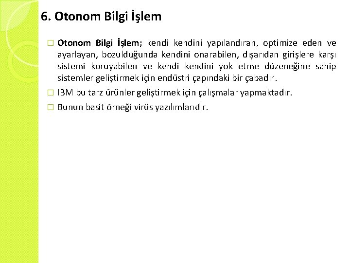 6. Otonom Bilgi İşlem; kendini yapılandıran, optimize eden ve ayarlayan, bozulduğunda kendini onarabilen, dışarıdan