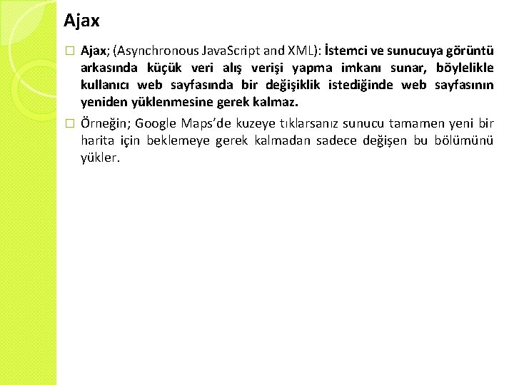 Ajax; (Asynchronous Java. Script and XML): İstemci ve sunucuya görüntü arkasında küçük veri alış