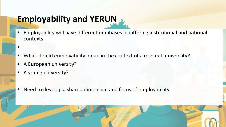 Employability and YERUN § Employability will have different emphases in differing institutional and national Employability and YERUN § Employability will have different emphases in differing institutional and national