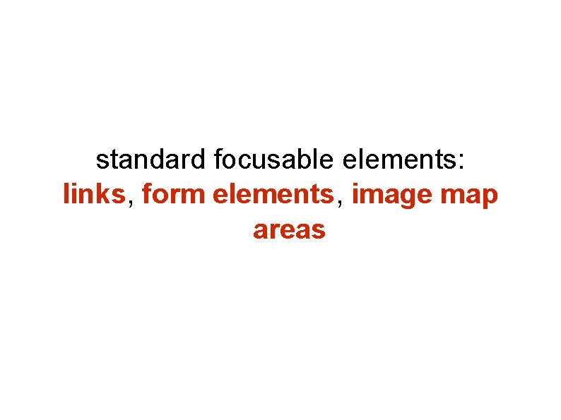 standard focusable elements: links, form elements, image map areas standard focusable elements: links, form elements, image map areas