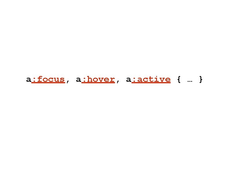 a: focus, a: hover, a: active { … } a: focus, a: hover, a: active { … }