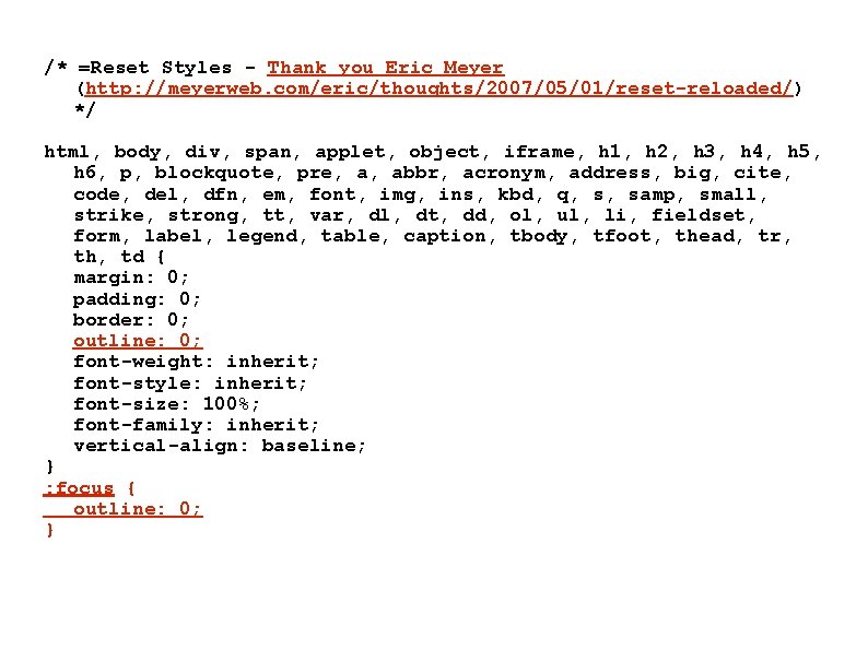 /* =Reset Styles - Thank you Eric Meyer (http: //meyerweb. com/eric/thoughts/2007/05/01/reset-reloaded/) */ html, body, /* =Reset Styles - Thank you Eric Meyer (http: //meyerweb. com/eric/thoughts/2007/05/01/reset-reloaded/) */ html, body,