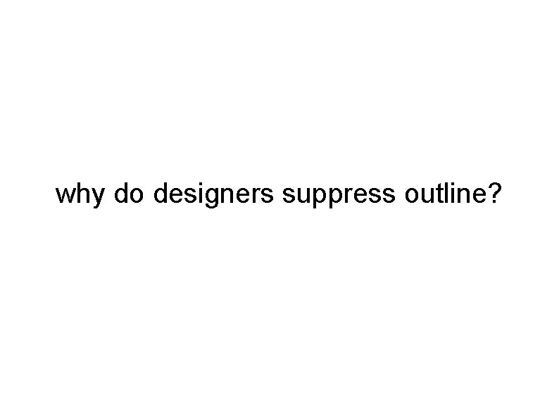 why do designers suppress outline? why do designers suppress outline?