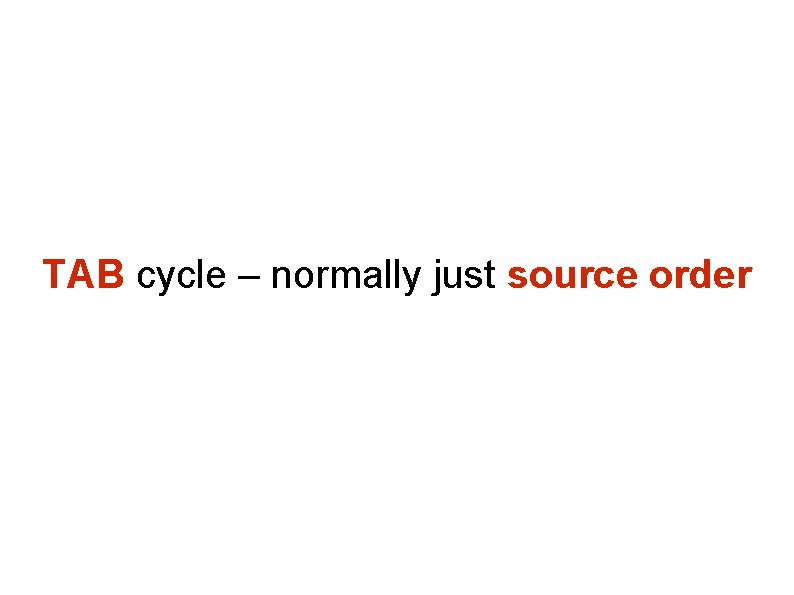TAB cycle – normally just source order TAB cycle – normally just source order