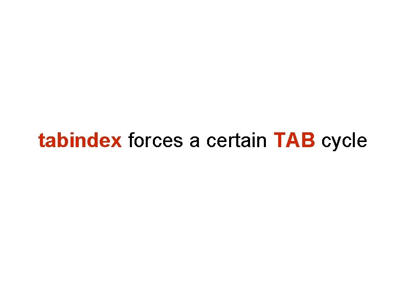 tabindex forces a certain TAB cycle tabindex forces a certain TAB cycle