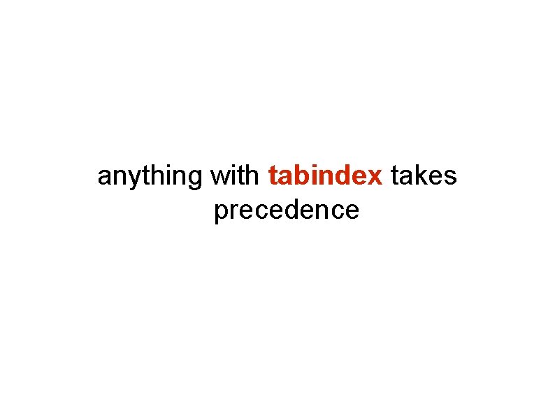 anything with tabindex takes precedence anything with tabindex takes precedence