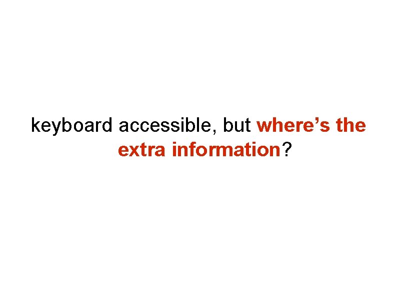 keyboard accessible, but where’s the extra information? keyboard accessible, but where’s the extra information?