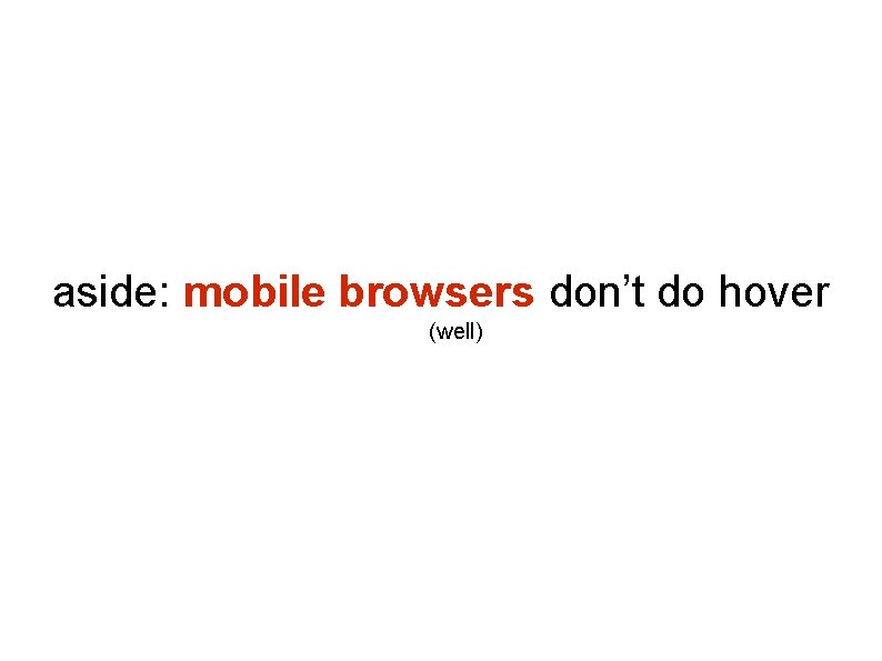 aside: mobile browsers don’t do hover (well) aside: mobile browsers don’t do hover (well)