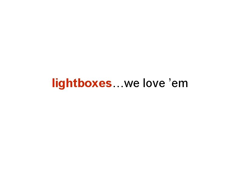 lightboxes…we love ’em lightboxes…we love ’em