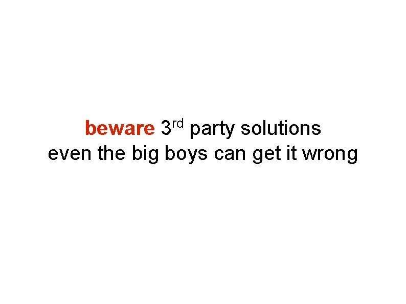 beware 3 rd party solutions even the big boys can get it wrong beware 3 rd party solutions even the big boys can get it wrong