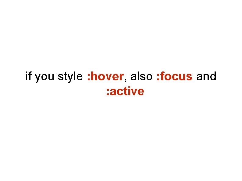 if you style : hover, also : focus and : active if you style : hover, also : focus and : active