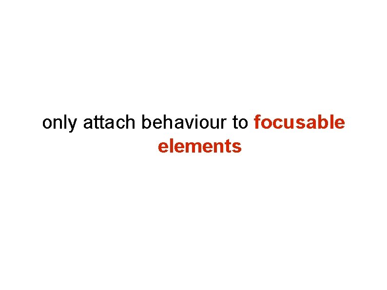only attach behaviour to focusable elements only attach behaviour to focusable elements