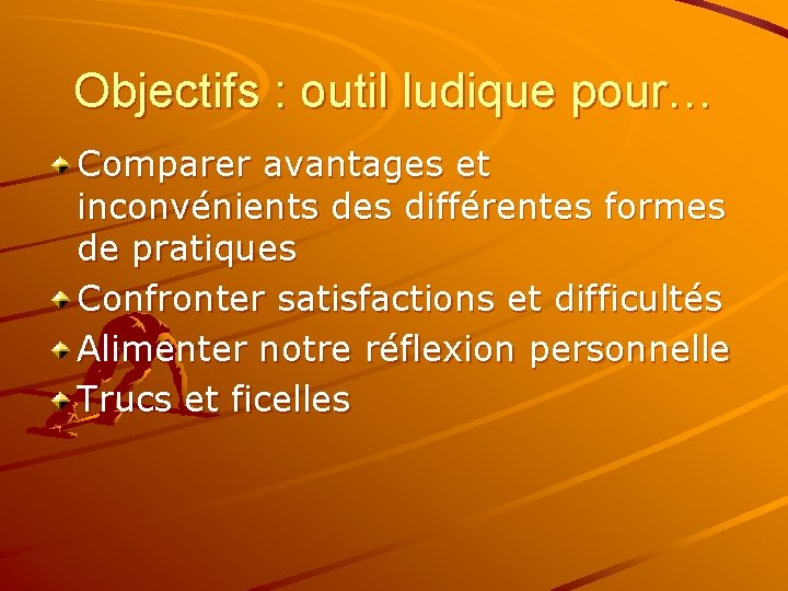 Objectifs : outil ludique pour… Comparer avantages et inconvénients des différentes formes de pratiques