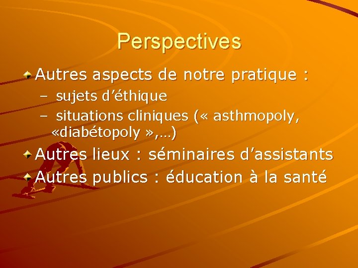 Perspectives Autres aspects de notre pratique : – sujets d’éthique – situations cliniques (