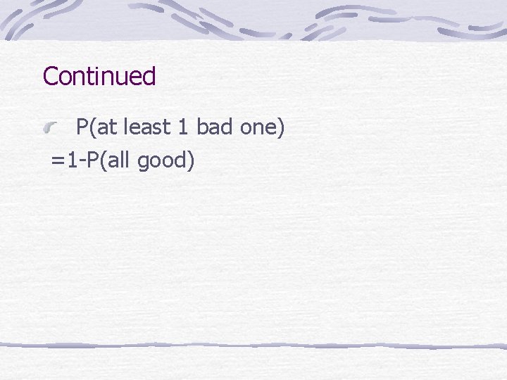 Continued P(at least 1 bad one) =1 -P(all good) 