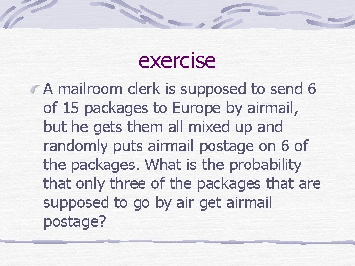 exercise A mailroom clerk is supposed to send 6 of 15 packages to Europe