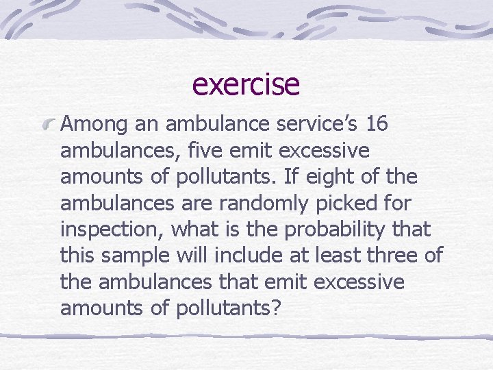 exercise Among an ambulance service’s 16 ambulances, five emit excessive amounts of pollutants. If