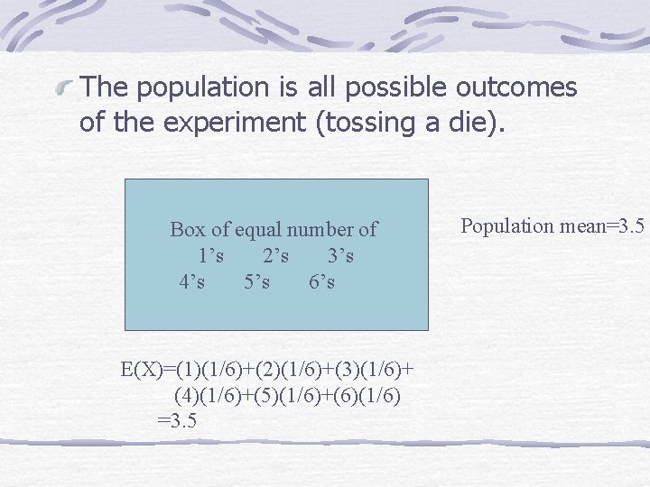The population is all possible outcomes of the experiment (tossing a die). Box of